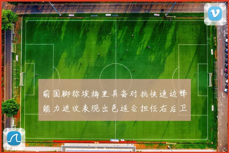 前国脚称埃梅里具备对抗快速边锋能力进攻表现出色适合担任右后卫