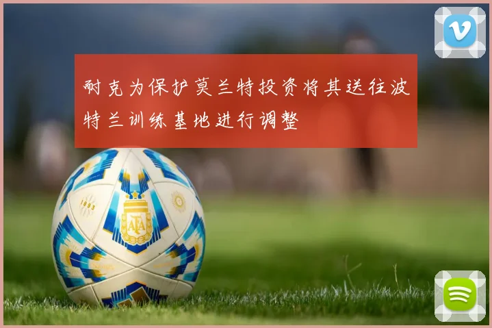 耐克为保护莫兰特投资将其送往波特兰训练基地进行调整