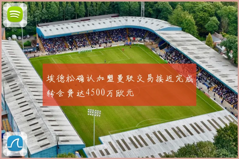 埃德松确认加盟曼联交易接近完成转会费达4500万欧元